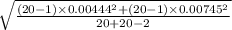 \sqrt{\frac{(20-1)\times 0.00444^{2}+ (20-1)\times 0.00745^{2}}{20+20-2} }