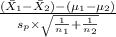 \frac{(\bar X_1 -\bar X_2)-(\mu_1- \mu_2)}{s_p \times \sqrt{\frac{1}{n_1}+\frac{1}{n_2} } }