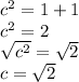 c^2 = 1 + 1\\c^2 = 2\\\sqrt{c^2} = \sqrt{2}\\c = \sqrt{2}