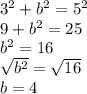 3^2 + b^2 = 5^2\\9 + b^2 = 25\\b^2 = 16\\\sqrt{b^2} = \sqrt{16}\\b = 4