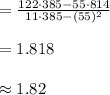 =\frac{122\cdot 385-55\cdot 814}{11\cdot 385-(55)^{2}}\\\\=1.818\\\\\approx 1.82