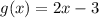 g(x)= 2x-3