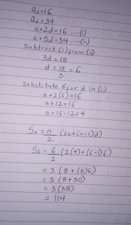 The 3rd and the 6th terms of an Arithmetic Progresion (A.P) are 16 and 34 respectively. Find the sum