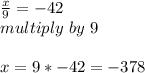 \frac{x}{9} =-42\\multiply\ by \ 9\\\\x = 9*-42=-378