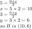 5=\frac{0+x}{2}\\x=5 \times 2=10\\3=\frac{0+y}{2}\\y=3 \times 2=6\\so~B~is~(10,6)