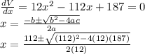 \frac{dV}{dx}=12x^2-112x+187=0\\x=\frac{-b\pm\sqrt{b^2-4ac}}{2a}\\x=\frac{112\pm\sqrt{(112)^2-4(12)(187)}}{2(12)}