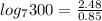 log_{7}300=\frac{2.48}{0.85}
