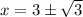 x = 3\pm\sqrt{3}
