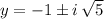 y = -1\pm i\,\sqrt{5}