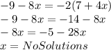 -9-8x=-2(7+4x)\\-9-8x=-14-8x\\-8x=-5-28x\\x= No Solutions