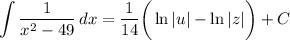 \displaystyle \int {\frac{1}{x^2 - 49}} \, dx = \frac{1}{14} \bigg( \ln |u| - \ln |z| \bigg) + C