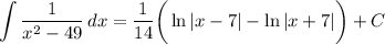 \displaystyle \int {\frac{1}{x^2 - 49}} \, dx = \frac{1}{14} \bigg( \ln |x - 7| - \ln |x + 7| \bigg) + C