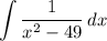 \displaystyle \int {\frac{1}{x^2 - 49}} \, dx