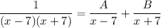 \displaystyle \frac{1}{(x - 7)(x + 7)} = \frac{A}{x - 7} + \frac{B}{x + 7}