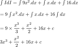 \int I dI =  \int 9x^2.dx+\int x.dx + \int 16.dx\\\\=  9\int x^2.dx+\int x.dx + 16\int dx\\\\=9\times \dfrac{x^3}{3} + \dfrac{x^2}{2}+16x + c\\\\3x^3+\dfrac{x^2}{2}+16x + c