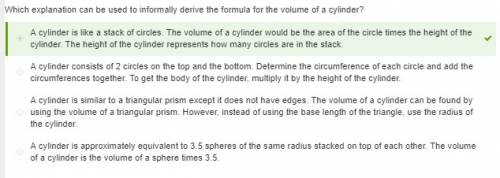 Which explanation can be used to informally derive the formula for the volume of a cylinder?  a cyli