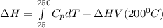 \Delta H = \int \limits^ {250}_{25} C_p dT + \Delta HV (200^0C)