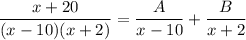 \dfrac{x+20}{(x-10)(x+2)}= \dfrac{A}{x-10}+\dfrac{B}{x+2}