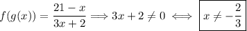 f(g(x)) =\dfrac{21-x}{3x+2}\Longrightarrow 3x+2\neq0\iff \boxed{x\neq-\dfrac{2}{3}}