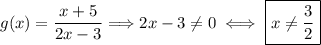 g(x)=\dfrac{x+5}{2x-3}\Longrightarrow 2x-3\neq 0\iff \boxed{x\neq\dfrac{3}{2}}