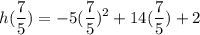 \displaystyle h(\frac{7}{5})=-5(\frac{7}{5})^2+14(\frac{7}{5})+2