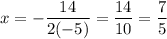 \displaystyle x=-\frac{14}{2(-5)}=\frac{14}{10}=\frac{7}{5}
