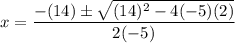 \displaystyle x=\frac{-(14)\pm\sqrt{(14)^2-4(-5)(2)}}{2(-5)}