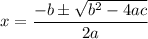 \displaystyle x=\frac{-b\pm\sqrt{b^2-4ac}}{2a}