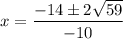 \displaystyle x=\frac{-14\pm2\sqrt{59}}{-10}