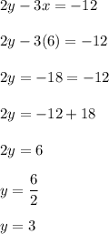 2y-3x = -12\\\\2y - 3(6) = -12\\\\2y = -18=-12\\\\2y = -12+18\\\\2y = 6\\\\y = \dfrac{6}{2}\\\\y = 3