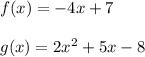 f(x) = -4x + 7\\\\g(x) = 2x^2 + 5x- 8