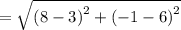 =\sqrt{\left(8-3\right)^2+\left(-1-6\right)^2}