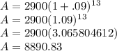 A = 2900(1 + .09)^1^3\\A = 2900(1.09)^1^3\\A = 2900(3.065804612)\\A = 8890.83