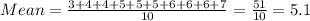 Mean = \frac{3 + 4 + 4 + 5 + 5 + 5 + 6 + 6 + 6 + 7}{10} = \frac{51}{10} = 5.1