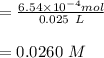 =\frac{ 6.54 \times 10^{-4} mol}{0.025\ L}  \\\\ = 0.0260 \ M