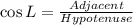 \cos L = \frac{Adjacent}{Hypotenuse}