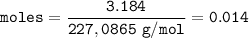 \tt moles=\dfrac{3.184}{227,0865~g/mol}=0.014