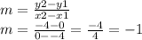 m=\frac{y2-y1}{x2-x1} \\m=\frac{-4-0}{0--4} =\frac{-4}{4}=-1