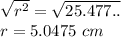 \sqrt{r^2} = \sqrt{25.477..}\\r = 5.0475\ cm