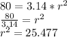 80 = 3.14 * r^2\\\frac{80}{3.14} = r^2\\r^2 = 25.477