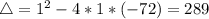 \bigtriangleup = 1^2 - 4*1*(-72) = 289