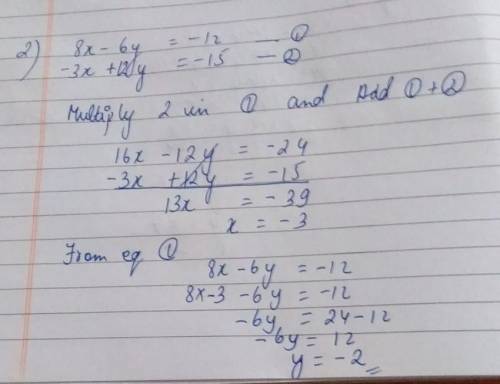 Solve each system by elimination. 1) -10x + 8y = 10 2x + 2y = -20 2) 8x - 6y = -12 -3x + 12y = -15 3