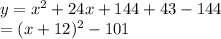 y =  x^{2}  + 24x + 144 + 43 - 144\\   =  (x + 12)^{2}  - 101