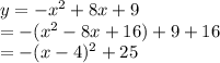 y = -x^{2}  + 8x + 9\\    = -(x^{2}  - 8x + 16)  +9 + 16\\    =  -(x - 4)^{2}  + 25