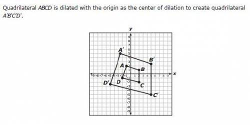 2. Quadrilateral ABCD was dilated with the origin as the center of dilation to create quadrilateral