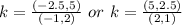 k = \frac{(-2.5,5)}{(-1,2)} \ or\ k = \frac{(5,2.5)}{(2,1)}