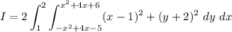 $I= 2 \int_1^2 \int_{-x^2+4x-5}^{x^2+4x+6}(x-1)^2+(y+2)^2 \  dy \ dx$