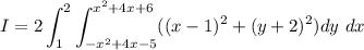 $I= 2 \int_1^2 \int_{-x^2+4x-5}^{x^2+4x+6}((x-1)^2+(y+2)^2) dy \ dx$
