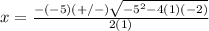 x=\frac{-(-5)(+/-)\sqrt{-5^{2}-4(1)(-2)}} {2(1)}