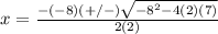 x=\frac{-(-8)(+/-)\sqrt{-8^{2}-4(2)(7)}} {2(2)}